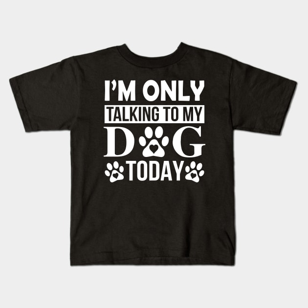 I’m Only Talking To My Dog Today Kids T-Shirt by creativeshirtdesigner